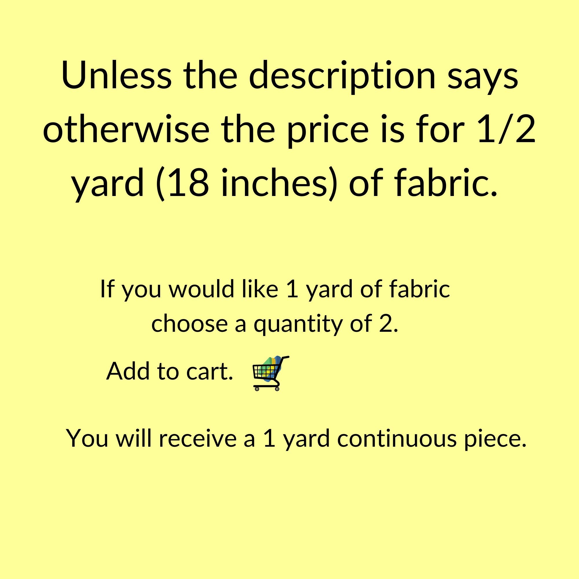 Unless the description says otherwise the price is for 1/2 yard.