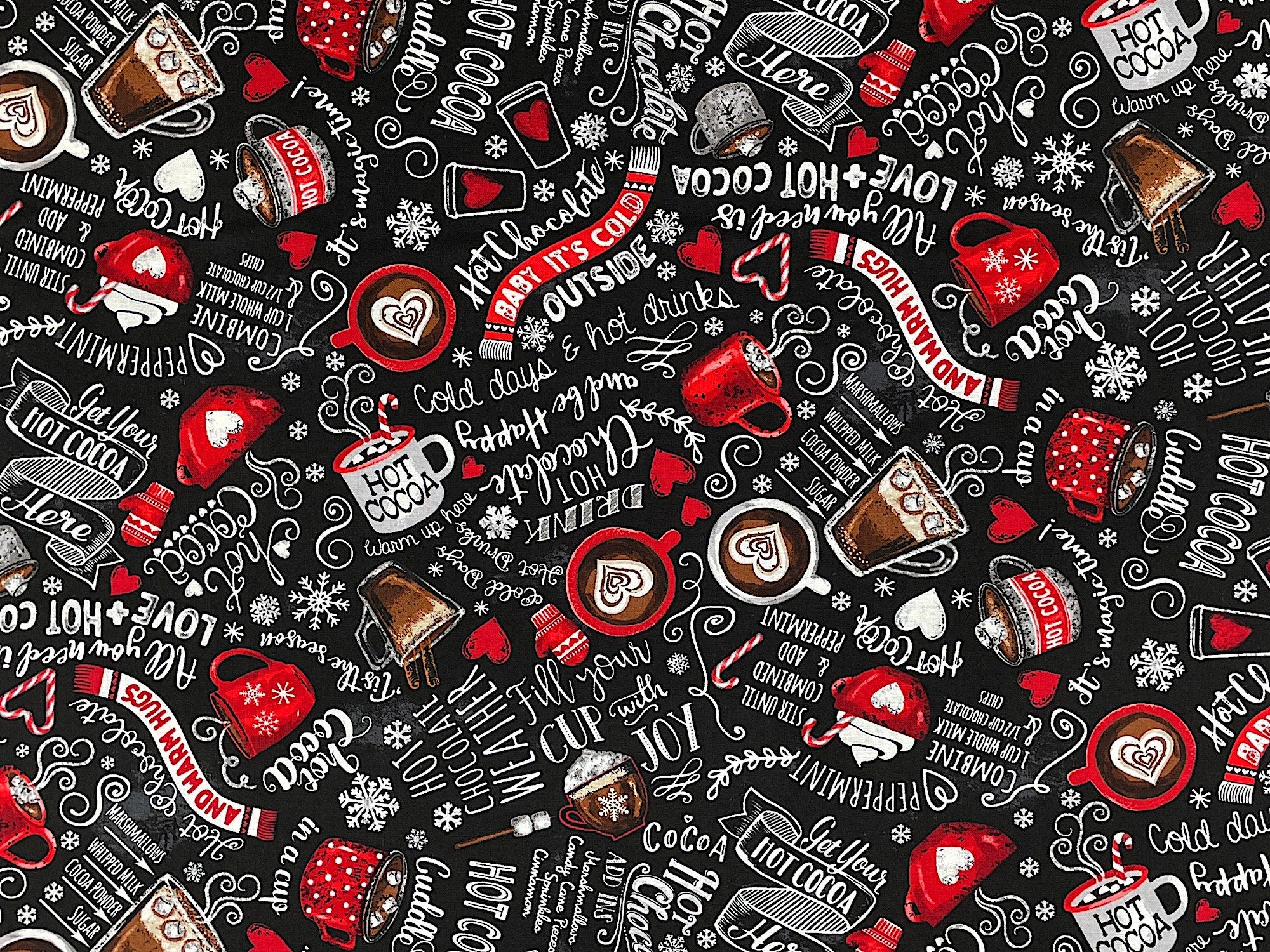 This black cotton fabric is covered with cups of hot cocoa and sayings. Some of the sayings are baby it's cold outside, hot chocolate weather, hot cocoa, cold days & hot drinks and more.